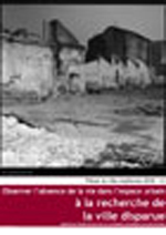 Observer l'absence de la vie dans l'espace urbain : à la recherche de la ville disparue Observer l'absence de la vie dans l'espace urbain : à la recherche de la ville disparue